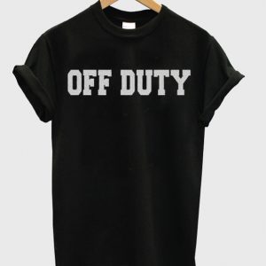 off duty quote t-shirt