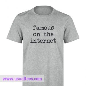 Famous On The Internet T-shirt