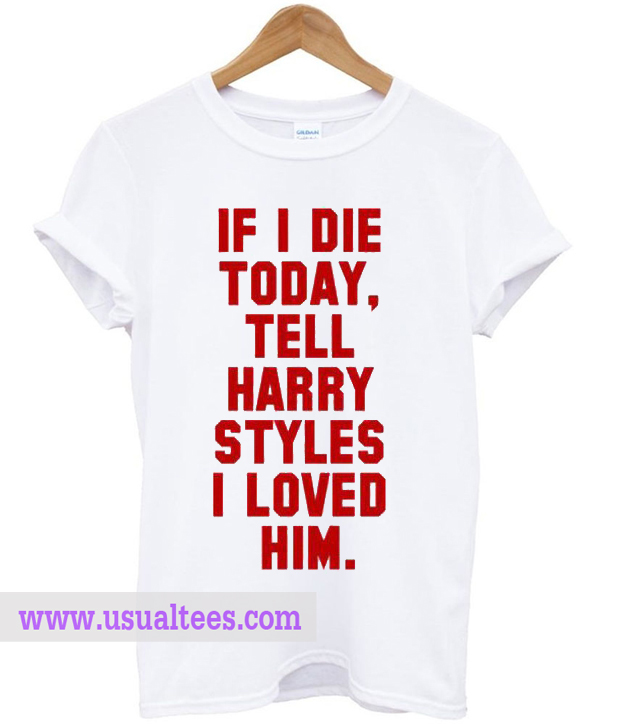 If I Die Harry Styles T Shirt