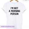 I'm Not a Morning Person T-Shirt