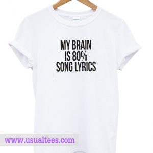 My Brain Is 80% Song Lyrics T-shirt