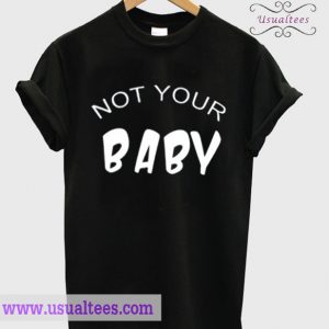 Not Your Baby T Shirt