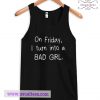 On Friday I Turn Into A Bad Girl Tank Top