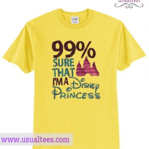 99% Sure That I’m A Disney Princess T Shirt