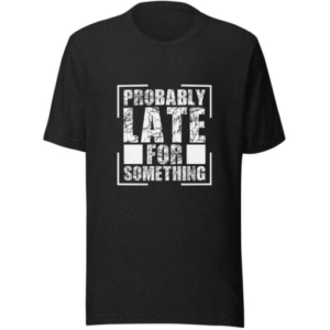 Probably Late T-shirt AA
